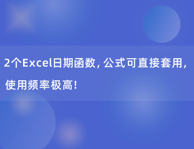 这2个Excel日期函数，你不会就亏大了，使用频率极高！